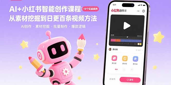 (15768期)AI+小红书智能创作课程:19个实操案例  从素材挖掘到日更百条视频方法