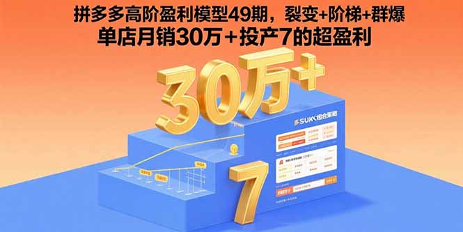 (15832期)拼多多高阶盈利模型49期,裂变+阶梯+群爆  单店月销30万+投产7的超盈利
