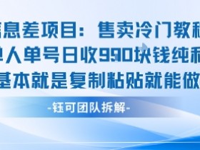 信息差项目:售卖冷门教程单人单号日收9张纯利基本就是复制粘贴就能做