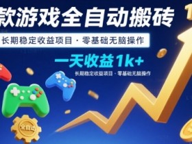 三款游戏全自动搬砖,一天收益1k+,长期稳定收益项目,零基础无脑操作【揭秘】