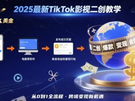 2025年最新TikTok影视二创教学,从注册到发布撸美金全流程,跨境变现新机遇
