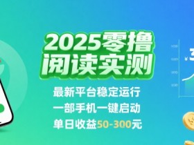 2025实测零撸阅读挂G:最新平台稳定运行,一部手机一键启动,单日收益 50-3张 【揭秘】