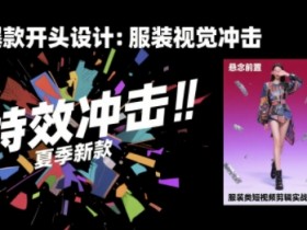 服装类短视频剪辑实战速成课,30天掌握算法适配剪辑术,完播率提升25%