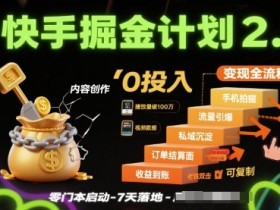 快手掘金计划2.0,快手电商变现全流程,简单可复制,0投入
