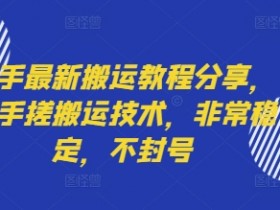 快手最新搬运教程分享,纯手搓搬运技术,非常稳定,不封号
