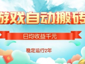 热门游戏自动搬砖,项目操作简单,日均收益1k+,稳定运行2年【揭秘】