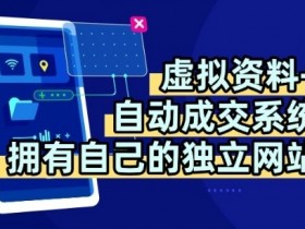 虚拟资料+独创全自动成交系统,拥有自己的独立网站,多平台教学,拥有多个渠道,日躺2张【揭秘】