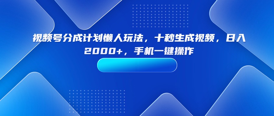 (15932期)视频号分成计划懒人玩法,十秒生成视频,日入2000+,手机一键操作