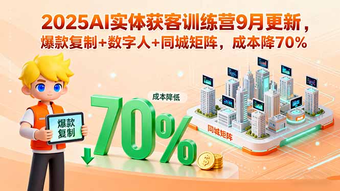 (15975期)2025AI实体获客训练营9月更新,爆款复制+数字人+同城矩阵,成本降70%