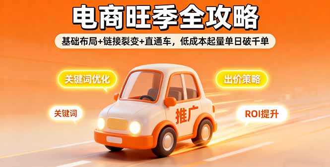 (16114期)2025电商旺季全攻略,基础布局+链接裂变+直通车,低成本起量单日破千单