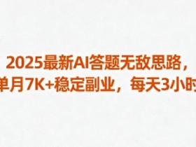 2025最新AI答题无敌思路,单月7K+稳定副业,每天3小时