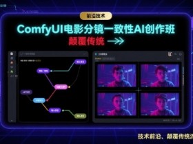 ComfyUI电影分镜一致性AI创作班,前沿技术,颠覆传统