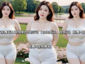 微胖女孩舞蹈AI视频制作提示词(含绘图词、视频词) 跳舞+视频教程