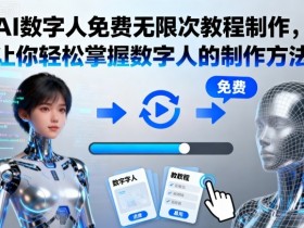 AI数字人免费无限次教程制作,让你轻松掌握数字人的制作方法