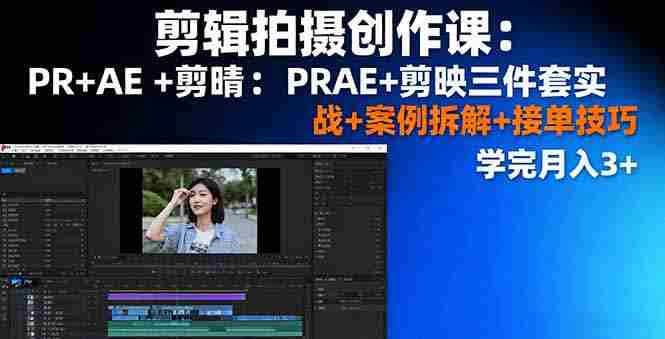 (16138期)剪辑拍摄创作课:PR+AE+剪映三件套实战+案例拆解+接单技巧,学完月入3+