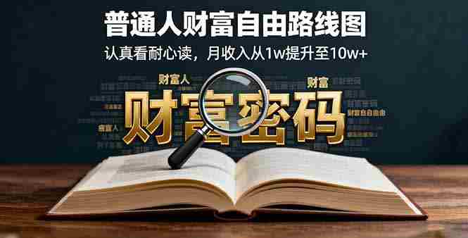 (16161期)某付费文:普通人财富自由路线图,认真看耐心读,月收入从1w提升至10w+