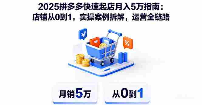 (16199期)2025拼多多快速起店月入5万指南:店铺从0到1,实操案例拆解,运营全链路