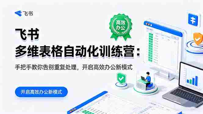(16290期)飞书 多维表格自动化训练营:手把手教你告别重复处理,开启高效办公新模式
