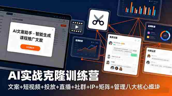 (16328期)AI实战克隆训练营:文案+短视频+投放+直播+社群+IP+矩阵+管理八大核心模块