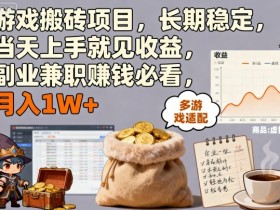 游戏搬砖项目,长期稳定,当天上手就见收益,副业兼职賺钱必看,月入1W+【揭秘】