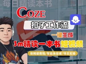 Coze扣子智能体工作流一键生成“3m精读一本书“短视频,全流程保姆级教学