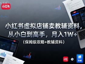 小红书虚拟店铺卖教辅资料,从小白到高手,月入1W+(保姆级攻略+教辅资料)