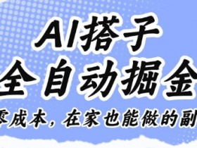 AI搭子全自动掘金零成本,在家也能做的副业【揭秘】