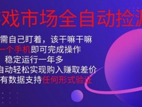 游戏市场全自动捡漏,只需单部手机即可,当天操作当天见结果。新手小白轻松月入1W+【揭秘】