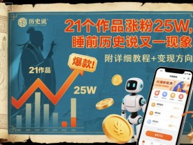 21个作品涨粉25W,睡前历史说又一现象级AI内容大爆款来啦,附详细教程+变现方向