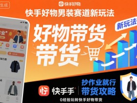 快手好物男装赛道新玩法,抄作业就行,0经验玩转快手好物带货