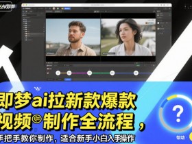 即梦ai拉新爆款视频制作全流程,手把手教你制作,适合新手小白入手操作