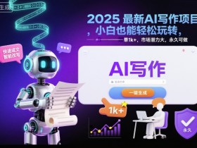 2025最新AI写作项目,小白也能轻松玩转,一单1k+,市场潜力大,永久可做