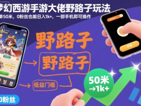 梦幻西游手游大佬野路子玩法,一单50米,0粉丝也能日入1k+,一部手机即可操作【揭秘】