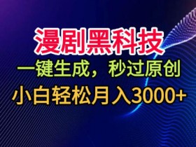 漫剧黑科技,一键生成,秒过原创,小白轻松月入3k+【揭秘】