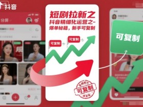 短剧拉新之抖音精细化运营之爆单秘籍,新手可复制