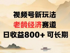视频号新玩法老龄经济赛道,日收益8张+可长期