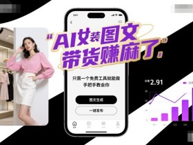 AI女装图文带货賺麻了,只需一个免费工具就能做,手把手教会你!