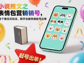 小说推文之表情包营销号,这个傻瓜式玩法,新手也能快速起号出单