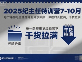2025纪主任特训营7-10月,每节课都是主任的经验分享实操,课程时长拉满,干货拉满