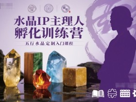 水晶IP主理人孵化训练营,五行水晶定制入门课程