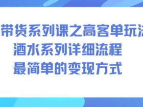 AI带货系列课之高客单玩法,酒水系列,详细流程,最简单的变现方式