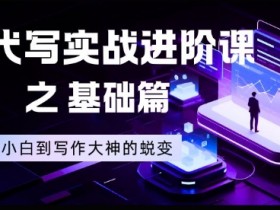 AI代写实战进阶课之基础篇,从小白到写作大神的蜕变【揭秘】