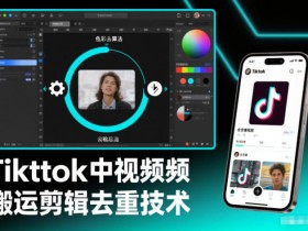 Tiktok中视频纯搬运剪辑去重技术,外来技术,自行测试