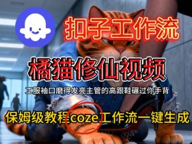 Coze扣子工作流一键生成橘猫修仙视频,保姆级搭建教程