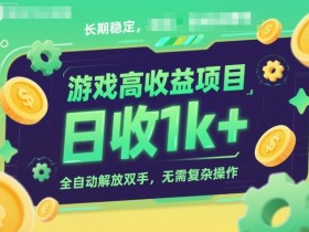 游戏高收益项目,长期稳定,日收1k+,全自动解放双手,无需复杂操作【揭秘】