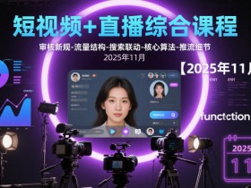 短视频+直播综合课程,审核新规-流量结构-搜索联动-核心算法-推流细节【更新】