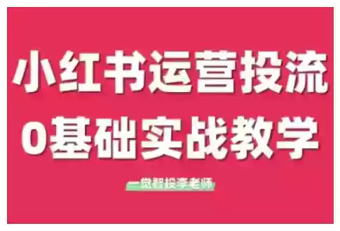 小红书运营投流,小红书广告投放从0到1的实战课,学完即可开始投放(更新26年)