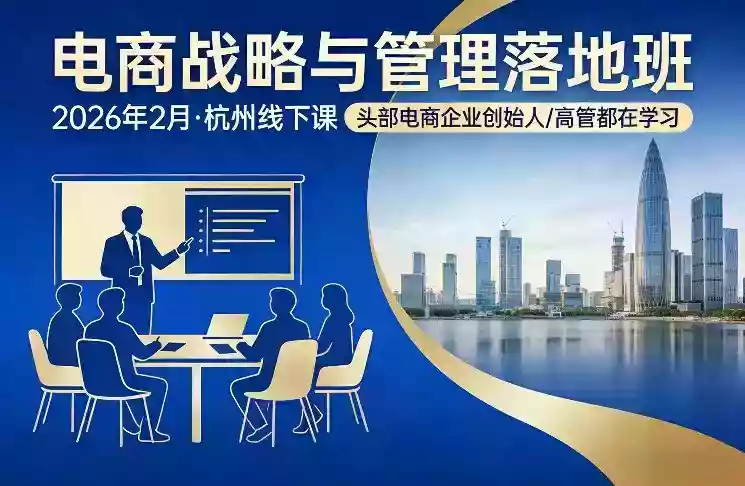电商战略与管理落地班2026年2月份杭州线下课,头部电商企业创始人高管都在学习