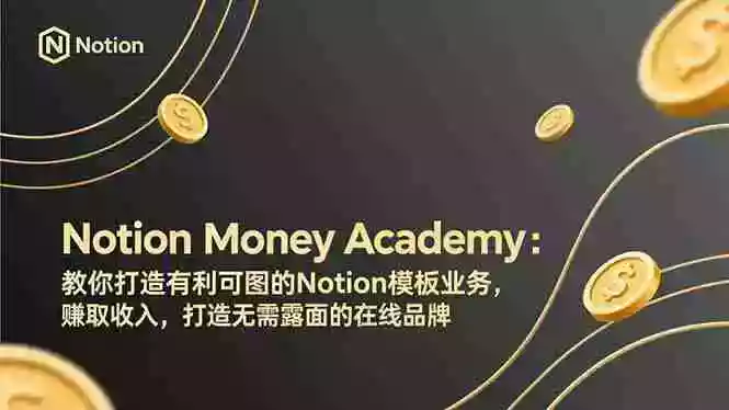(17423期)Notion Money Academy:教你打造有利可图的Notion模板业务,赚取收入,打造无需露面的在线品牌