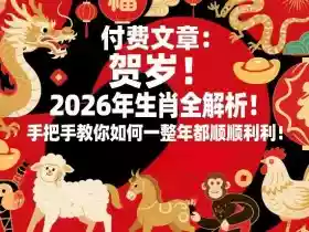 付费文章:贺岁!2026年生肖全解析!手把手教你如何一整年都顺顺利利!